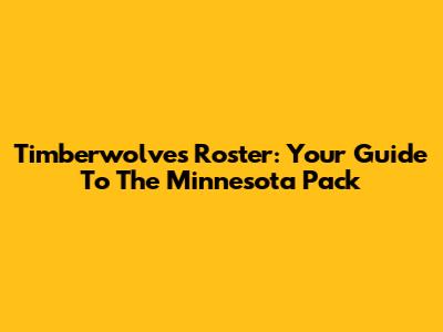 Timberwolves Roster: Your Guide To The Minnesota Pack
