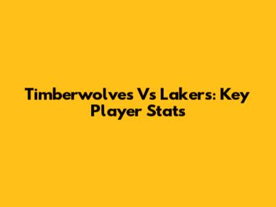 Timberwolves Vs Lakers: Key Player Stats