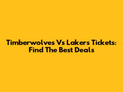 Timberwolves Vs Lakers Tickets: Find The Best Deals