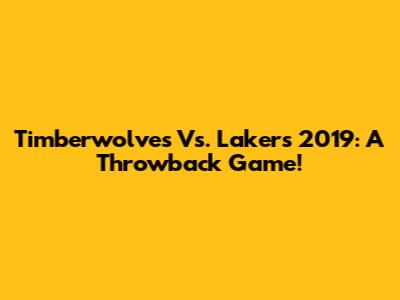 Timberwolves Vs. Lakers 2019: A Throwback Game!