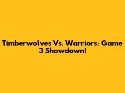 Timberwolves Vs. Warriors: Game 3 Showdown!