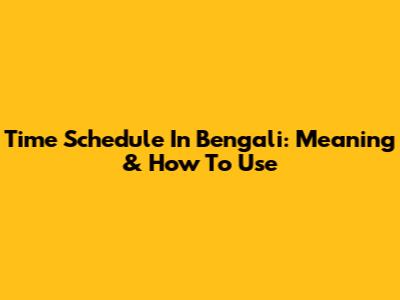 Time Schedule In Bengali: Meaning & How To Use