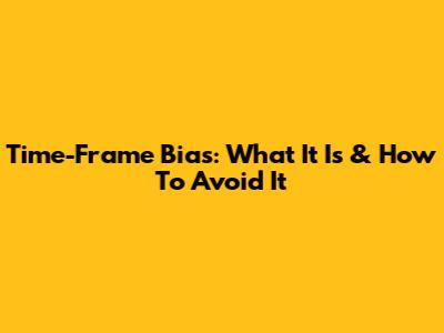 Time-Frame Bias: What It Is & How To Avoid It