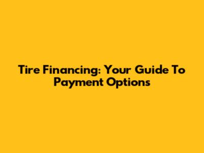 Tire Financing: Your Guide To Payment Options