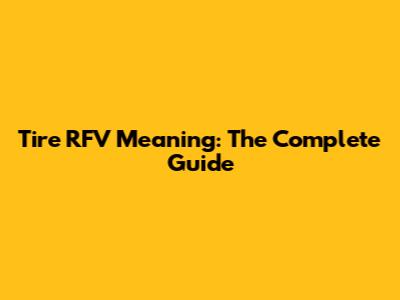 Tire RFV Meaning: The Complete Guide
