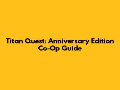 Titan Quest: Anniversary Edition Co-Op Guide