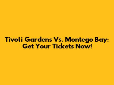 Tivoli Gardens Vs. Montego Bay: Get Your Tickets Now!