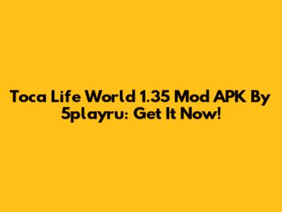 Toca Life World 1.35 Mod APK By 5playru: Get It Now!