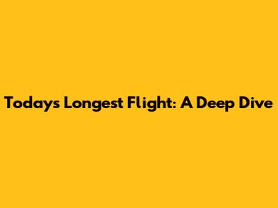 Today's Longest Flight: A Deep Dive