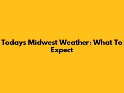 Today's Midwest Weather: What To Expect