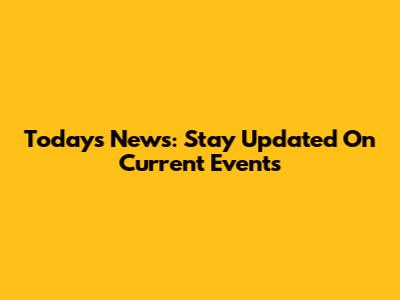 Today's News: Stay Updated On Current Events