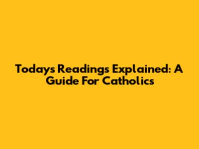 Today's Readings Explained: A Guide For Catholics