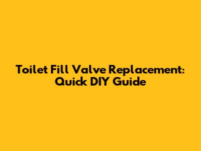 Toilet Fill Valve Replacement: Quick DIY Guide
