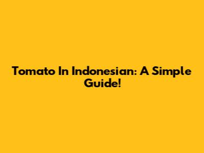 Tomato In Indonesian: A Simple Guide!