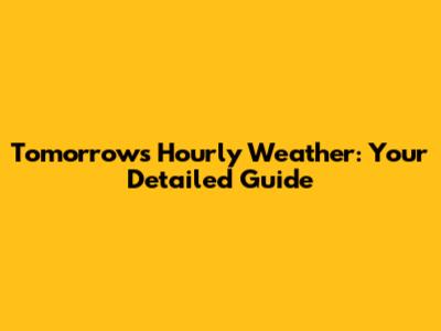 Tomorrow's Hourly Weather: Your Detailed Guide