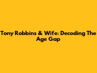 Tony Robbins & Wife: Decoding The Age Gap