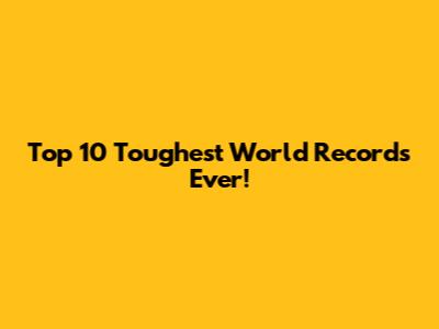 Top 10 Toughest World Records Ever!