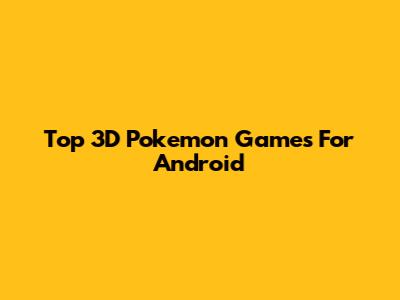 Top 3D Pokemon Games For Android
