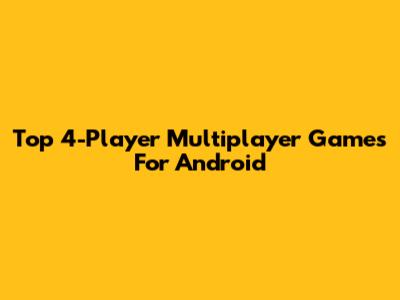 Top 4-Player Multiplayer Games For Android