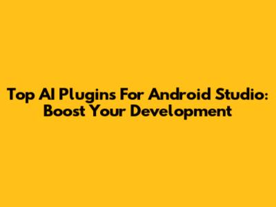 Top AI Plugins For Android Studio: Boost Your Development
