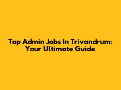Top Admin Jobs In Trivandrum: Your Ultimate Guide