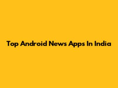 Top Android News Apps In India