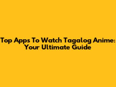 Top Apps To Watch Tagalog Anime: Your Ultimate Guide