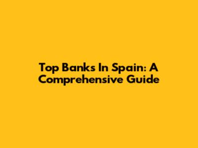 Top Banks In Spain: A Comprehensive Guide
