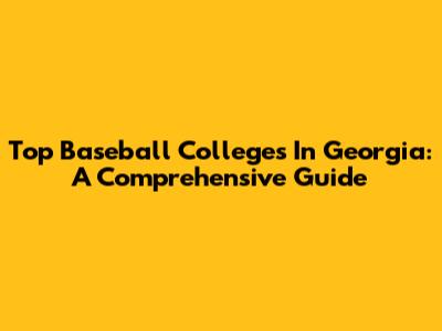 Top Baseball Colleges In Georgia: A Comprehensive Guide