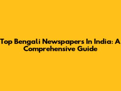Top Bengali Newspapers In India: A Comprehensive Guide