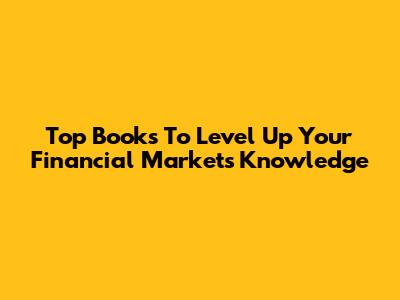 Top Books To Level Up Your Financial Markets Knowledge
