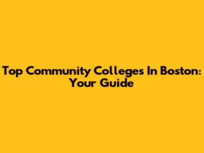 Top Community Colleges In Boston: Your Guide