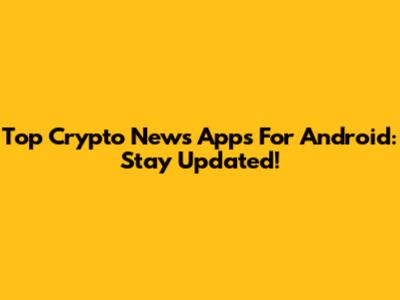 Top Crypto News Apps For Android: Stay Updated!