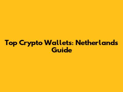 Top Crypto Wallets: Netherlands Guide