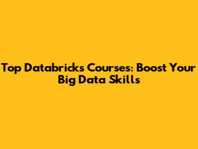 Top Databricks Courses: Boost Your Big Data Skills