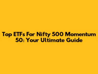 Top ETFs For Nifty 500 Momentum 50: Your Ultimate Guide