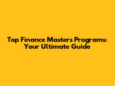 Top Finance Master's Programs: Your Ultimate Guide