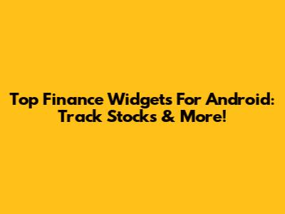Top Finance Widgets For Android: Track Stocks & More!
