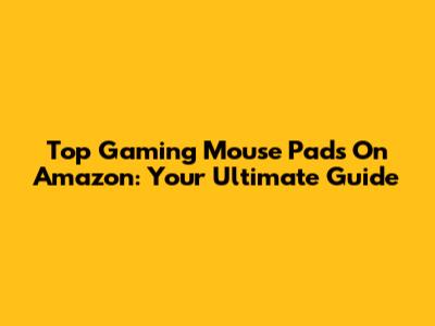 Top Gaming Mouse Pads On Amazon: Your Ultimate Guide