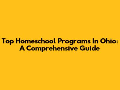 Top Homeschool Programs In Ohio: A Comprehensive Guide