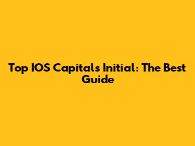 Top IOS Capitals Initial: The Best Guide
