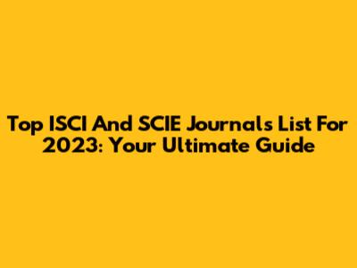 Top ISCI And SCIE Journals List For 2023: Your Ultimate Guide