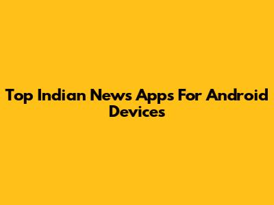Top Indian News Apps For Android Devices