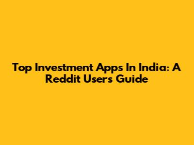 Top Investment Apps In India: A Reddit User's Guide