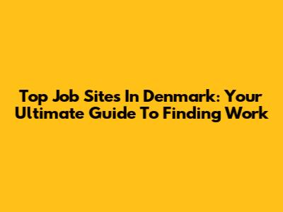 Top Job Sites In Denmark: Your Ultimate Guide To Finding Work