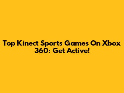 Top Kinect Sports Games On Xbox 360: Get Active!