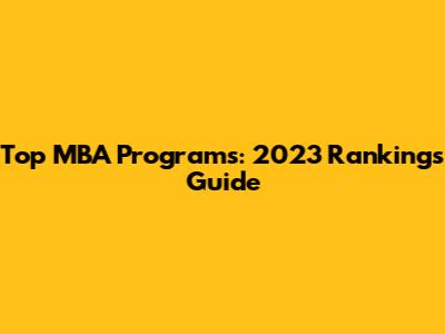 Top MBA Programs: 2023 Rankings Guide