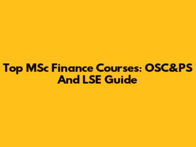 Top MSc Finance Courses: OSC&PS And LSE Guide
