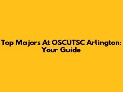 Top Majors At OSCUTSC Arlington: Your Guide