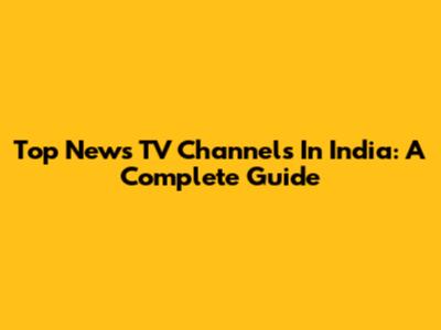 Top News TV Channels In India: A Complete Guide